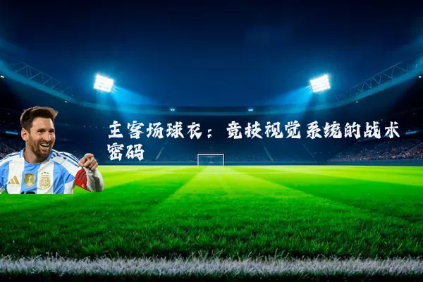 主客场球衣:竞技视觉系统的战术密码
