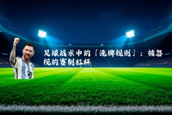 足球战术中的「洗牌规则」:被忽视的赛制杠杆