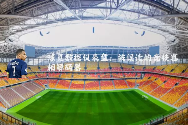 球员数据仪表盘:被误读的竞技真相解码器