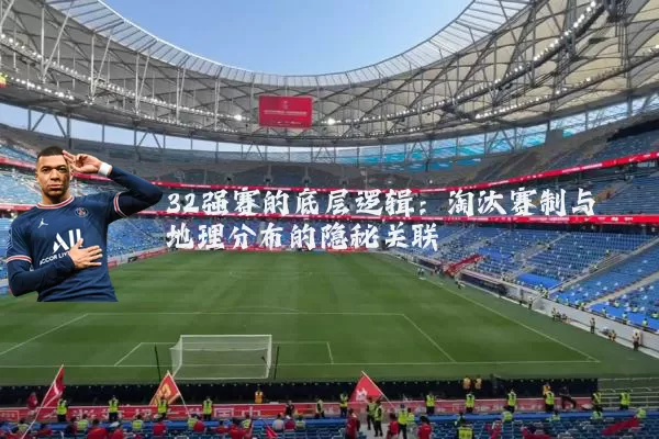 32强赛的底层逻辑:淘汰赛制与地理分布的隐秘关联