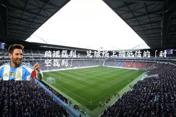 助理裁判:足球场上被低估的「时空裁判」